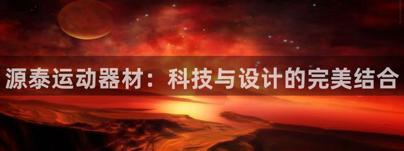 征途国际平台APP：源泰运动器材：科技与设计的完美结合