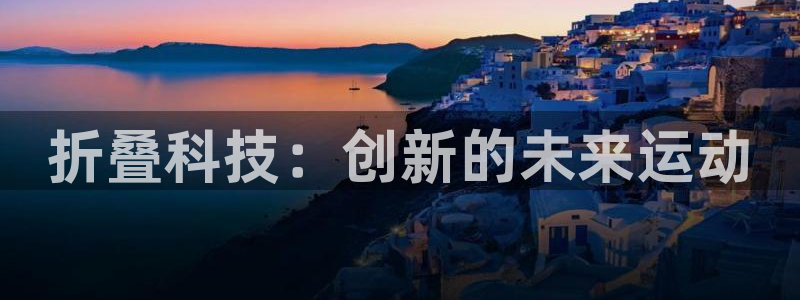征途国际平台体育:折叠科技:创新的未来运动